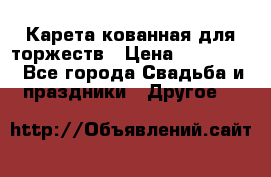 Карета кованная для торжеств › Цена ­ 230 000 - Все города Свадьба и праздники » Другое   